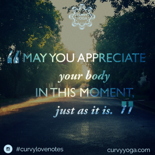 "May you appreciate your body in this moment just as it is."
